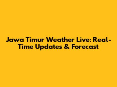 Jawa Timur Weather Live: Real-Time Updates & Forecast