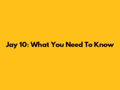 Jay 10: What You Need To Know
