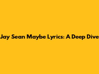 Jay Sean "Maybe" Lyrics: A Deep Dive