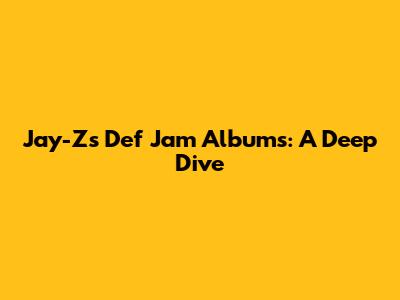 Jay-Z's Def Jam Albums: A Deep Dive