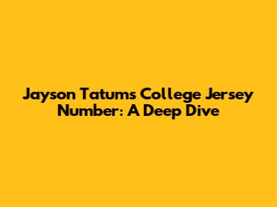 Jayson Tatum's College Jersey Number: A Deep Dive