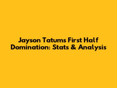 Jayson Tatum's First Half Domination: Stats & Analysis