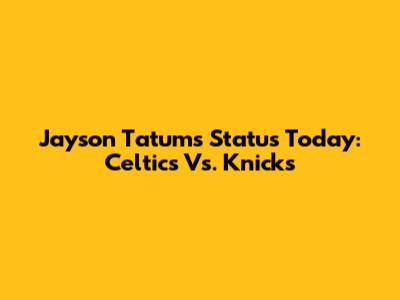 Jayson Tatum's Status Today: Celtics Vs. Knicks