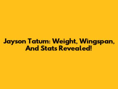 Jayson Tatum: Weight, Wingspan, And Stats Revealed!