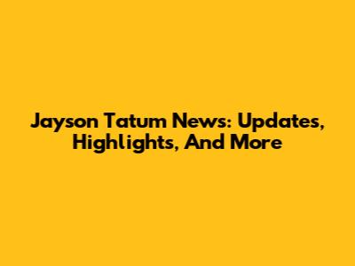 Jayson Tatum News: Updates, Highlights, And More