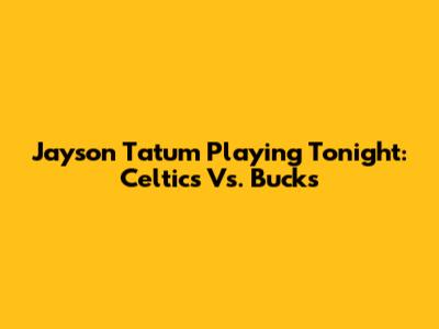 Jayson Tatum Playing Tonight: Celtics Vs. Bucks