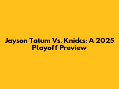Jayson Tatum Vs. Knicks: A 2025 Playoff Preview