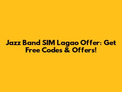 Jazz Band SIM Lagao Offer: Get Free Codes & Offers!