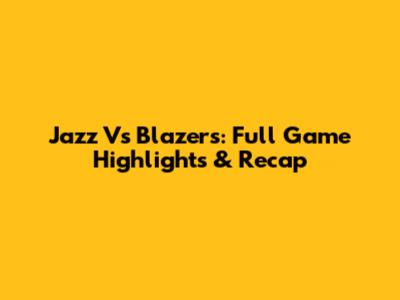 Jazz Vs Blazers: Full Game Highlights & Recap