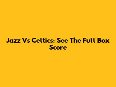 Jazz Vs Celtics: See The Full Box Score