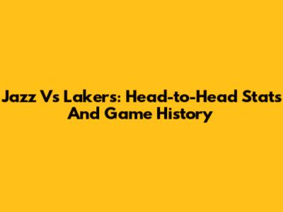 Jazz Vs Lakers: Head-to-Head Stats And Game History