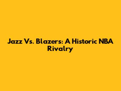 Jazz Vs. Blazers: A Historic NBA Rivalry