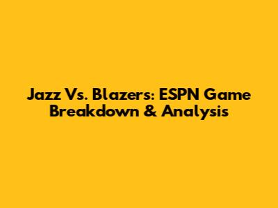 Jazz Vs. Blazers: ESPN Game Breakdown & Analysis
