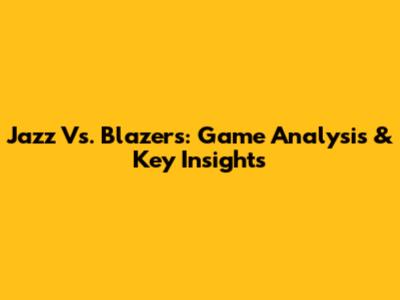 Jazz Vs. Blazers: Game Analysis & Key Insights