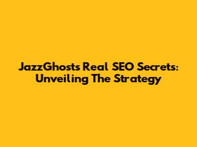 JazzGhost's Real SEO Secrets: Unveiling The Strategy