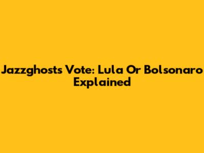 Jazzghost's Vote: Lula Or Bolsonaro Explained
