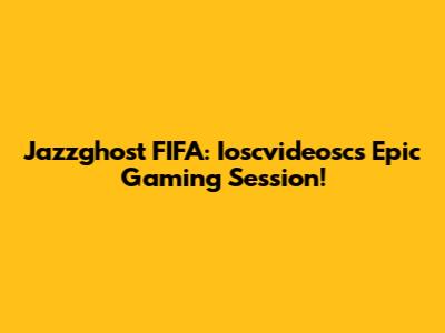 Jazzghost FIFA: Ioscvideosc's Epic Gaming Session!