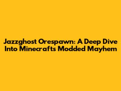 Jazzghost Orespawn: A Deep Dive Into Minecraft's Modded Mayhem