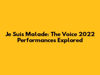 Je Suis Malade: The Voice 2022 Performances Explored