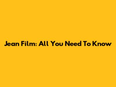 Jean Film: All You Need To Know