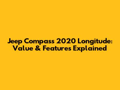 Jeep Compass 2020 Longitude: Value & Features Explained