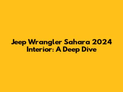 Jeep Wrangler Sahara 2024 Interior: A Deep Dive