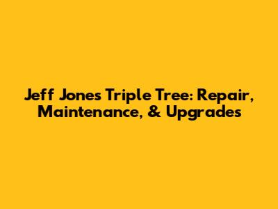 Jeff Jones Triple Tree: Repair, Maintenance, & Upgrades