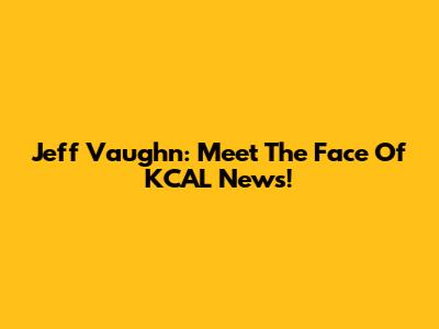 Jeff Vaughn: Meet The Face Of KCAL News!