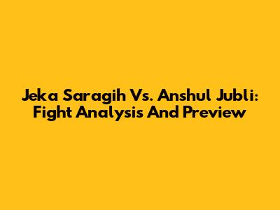 Jeka Saragih Vs. Anshul Jubli: Fight Analysis And Preview