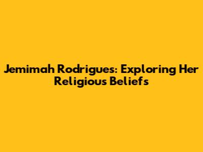 Jemimah Rodrigues: Exploring Her Religious Beliefs