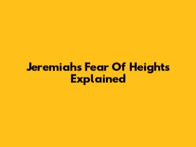 Jeremiah's Fear Of Heights Explained