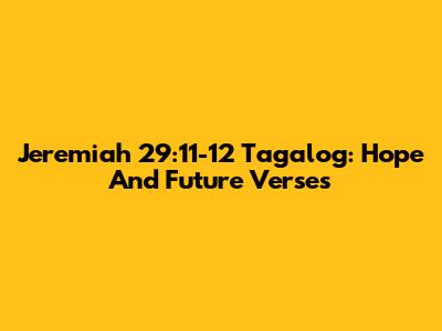 Jeremiah 29:11-12 Tagalog: Hope And Future Verses