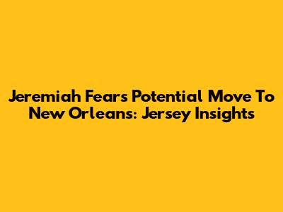 Jeremiah Fears' Potential Move To New Orleans: Jersey Insights