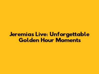 Jeremias Live: Unforgettable Golden Hour Moments