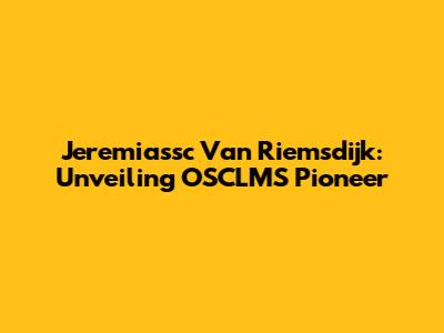 Jeremiassc Van Riemsdijk: Unveiling OSCLMS Pioneer