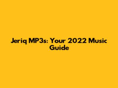 Jeriq MP3s: Your 2022 Music Guide