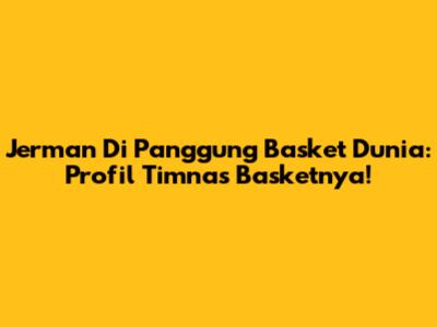 Jerman Di Panggung Basket Dunia: Profil Timnas Basketnya!