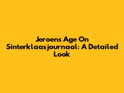 Jeroen's Age On Sinterklaasjournaal: A Detailed Look