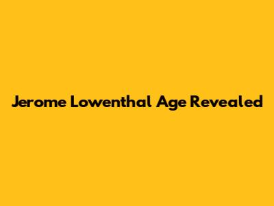 Jerome Lowenthal Age Revealed