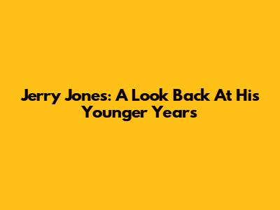 Jerry Jones: A Look Back At His Younger Years
