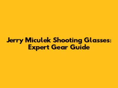 Jerry Miculek Shooting Glasses: Expert Gear Guide