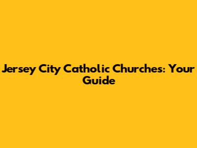 Jersey City Catholic Churches: Your Guide