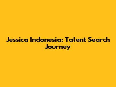 Jessica Indonesia: Talent Search Journey
