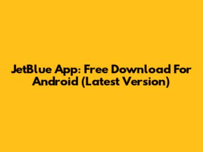 JetBlue App: Free Download For Android (Latest Version)