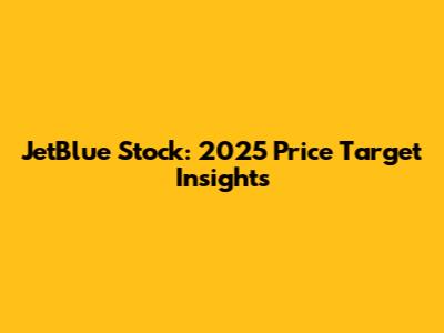 JetBlue Stock: 2025 Price Target Insights