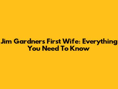 Jim Gardner's First Wife: Everything You Need To Know