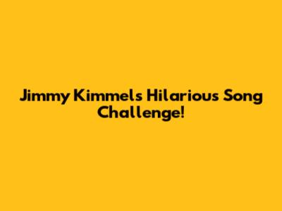 Jimmy Kimmel's Hilarious Song Challenge!
