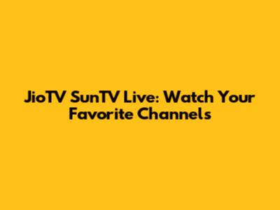 JioTV SunTV Live: Watch Your Favorite Channels