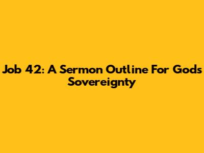Job 42: A Sermon Outline For God's Sovereignty