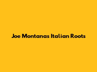 Joe Montana's Italian Roots